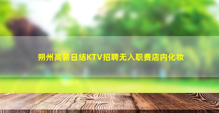 朔州高薪日结KTV招聘无入职费店内化妆
